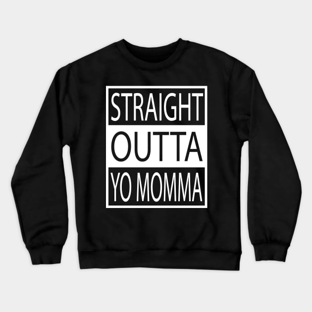 Straight Outta Yo Momma your mom Crewneck Sweatshirt by geekspeaker